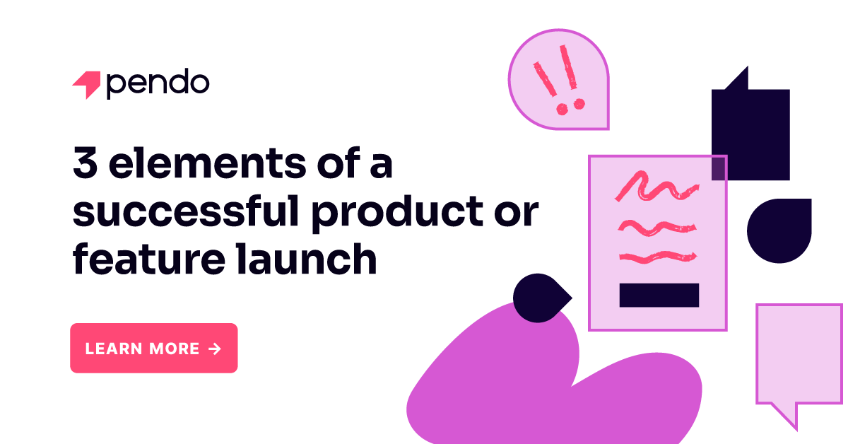 3 elements of a successful product or feature launch | Pendo Blog